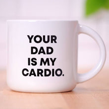 Load image into Gallery viewer, Your Dad Is My Cardio... Mug