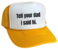 Load image into Gallery viewer, Tell Your Dad I Said Hi Trucker Hat: Gold/White