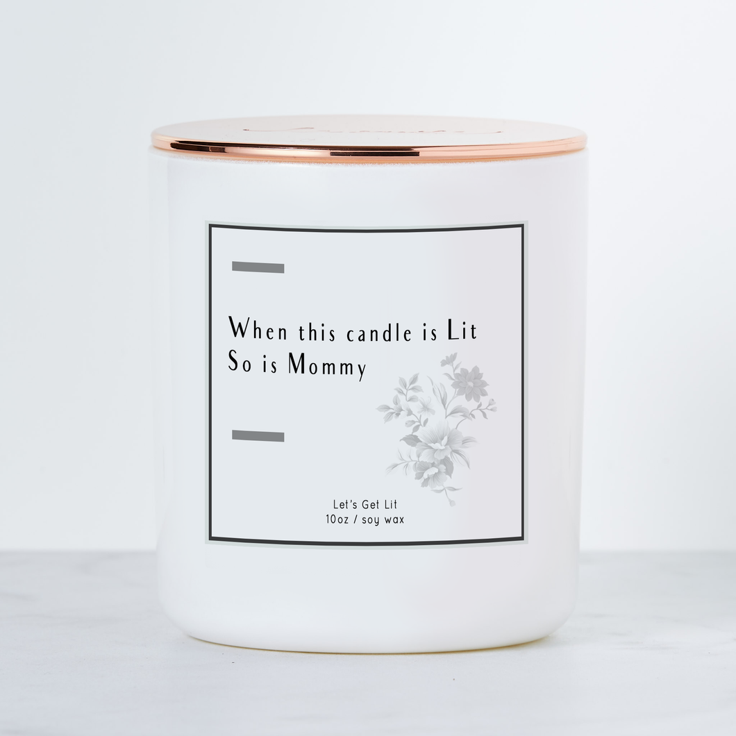 When This Candle is Lit,So is Mommy -Luxe Scented Soy Candle