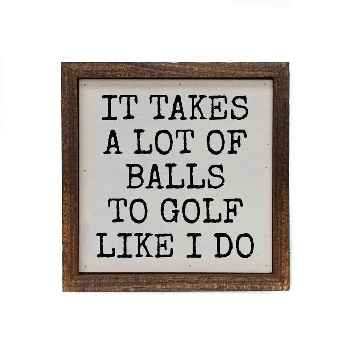 6x6 It Takes A Lot Of Golf Balls Sign